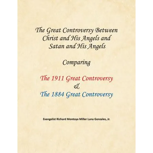 The Great Controversy Between Christ and His Angels and Satan and His Angels: Comparing The 1911 Great Controversy & The 1884 Great Controversy