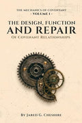 The Mechanics of Covenant Volume 1: The Design, Function, and Repair of Covenant Relationships