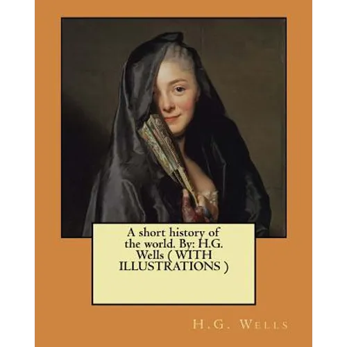 A short history of the world. By: H.G. Wells ( WITH ILLUSTRATIONS )