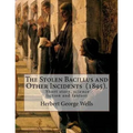 The Stolen Bacillus and Other Incidents (1895). By: Herbert George Wells: The Stolen Bacillus and Other Incidents is a collection of fifteen fantasy a