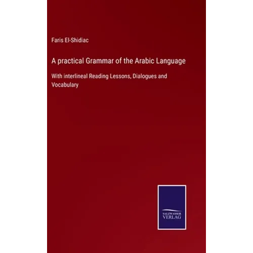 A practical Grammar of the Arabic Language: With interlineal Reading Lessons, Dialogues and Vocabulary