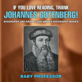 If You Love Reading, Thank Johannes Gutenberg! Biography 3rd Grade Children's Biography Books