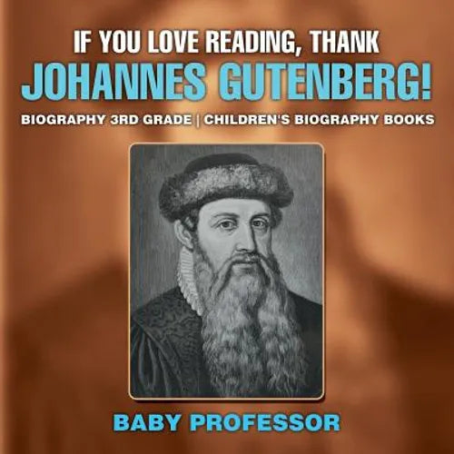 If You Love Reading, Thank Johannes Gutenberg! Biography 3rd Grade Children's Biography Books