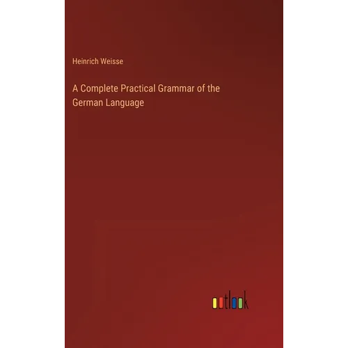 A Complete Practical Grammar of the German Language