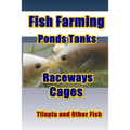 Fish Farming Ponds Tanks Raceways & Cages: For Tilapia and Other Fish